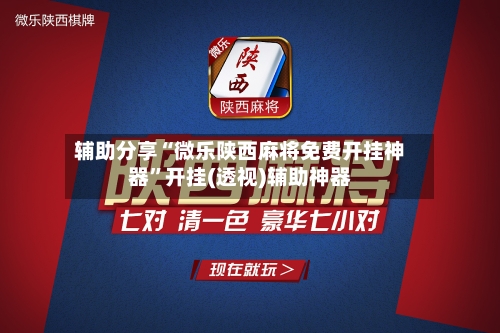 辅助分享“微乐陕西麻将免费开挂神器”开挂(透视)辅助神器-第2张图片