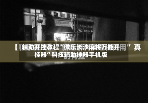 辅助开挂教程“微乐长沙麻将万能开挂器”科技辅助神器手机版-第2张图片