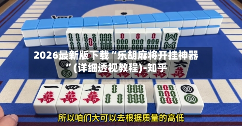 2026最新版下载“乐胡麻将开挂神器”(详细透视教程)-知乎