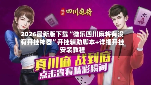 2026最新版下载“微乐四川麻将有没有开挂神器”开挂辅助脚本+详细开挂安装教程-第2张图片