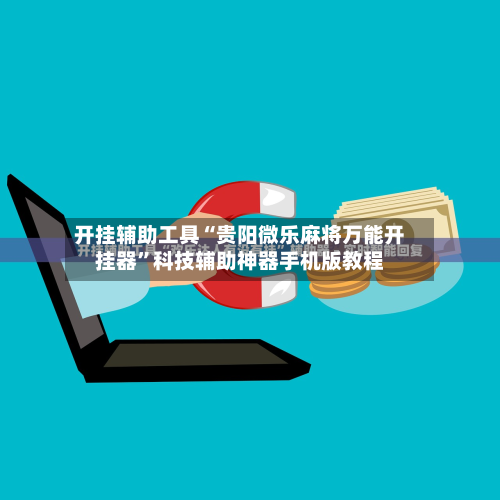 开挂辅助工具“贵阳微乐麻将万能开挂器”科技辅助神器手机版教程-第2张图片