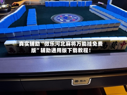 真实辅助“微乐河北麻将万能挂免费版”辅助通用版下载教程！-第2张图片