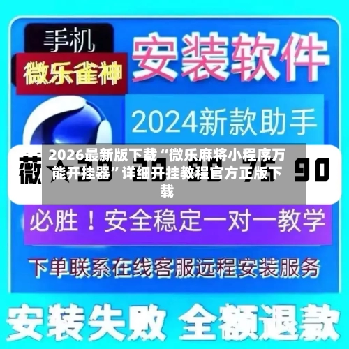 2026最新版下载“微乐麻将小程序万能开挂器”详细开挂教程官方正版下载-第2张图片