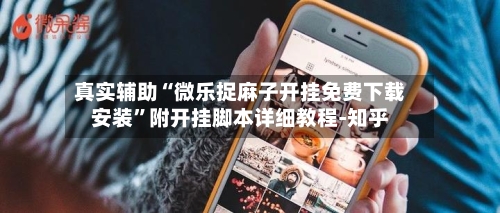 真实辅助“微乐捉麻子开挂免费下载安装	”附开挂脚本详细教程-知乎-第2张图片