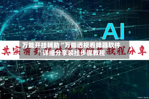 万能开挂辅助“万能透视看牌器软件”详细分享装挂步骤教程-第2张图片