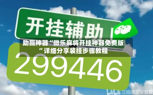 助赢神器“微乐麻将开挂神器免费版”详细分享装挂步骤教程-第3张图片