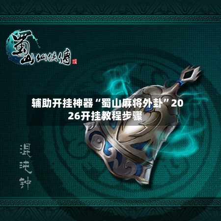 辅助开挂神器“蜀山麻将外卦”2026开挂教程步骤