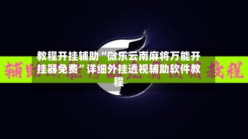 教程开挂辅助“微乐云南麻将万能开挂器免费”详细外挂透视辅助软件教程