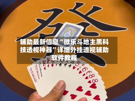 辅助最新信息“微乐斗地主黑科技透视神器”详细外挂透视辅助软件教程-第2张图片