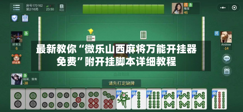 最新教你“微乐山西麻将万能开挂器免费	”附开挂脚本详细教程-第2张图片