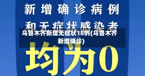 乌鲁木齐新增无症状18例(乌鲁木齐新增确诊)