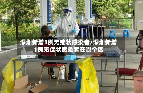 深圳新增1例无症状感染者/深圳新增1例无症状感染者在哪个区-第2张图片
