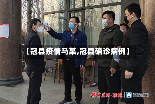 【冠县疫情马某,冠县确诊病例】-第2张图片