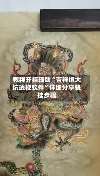 教程开挂辅助“吉祥填大坑透视软件”详细分享装挂步骤-第3张图片