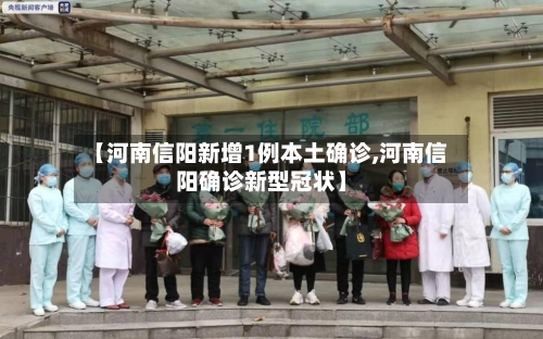 【河南信阳新增1例本土确诊,河南信阳确诊新型冠状】-第2张图片
