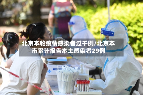 北京本轮疫情感染者过千例/北京本市累计报告本土感染者29例-第2张图片