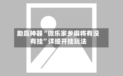 助赢神器“微乐家乡麻将有没有挂”详细开挂玩法-第2张图片