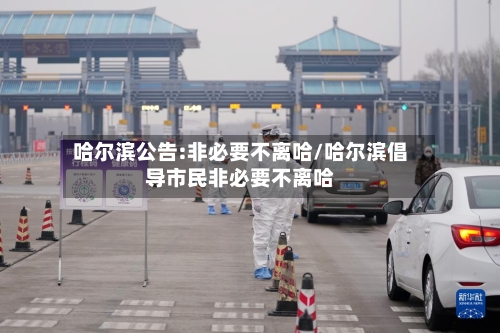 哈尔滨公告:非必要不离哈/哈尔滨倡导市民非必要不离哈