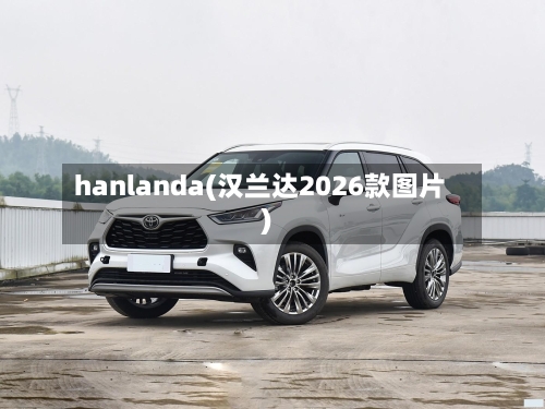 hanlanda(汉兰达2026款图片)
