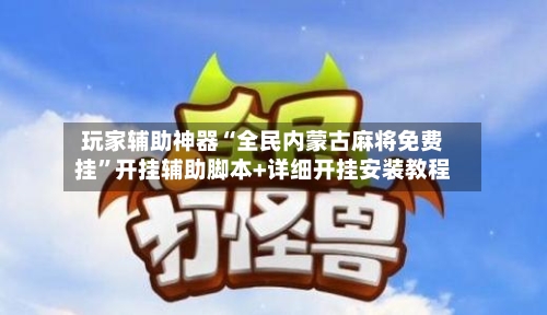 玩家辅助神器“全民内蒙古麻将免费挂”开挂辅助脚本+详细开挂安装教程-第3张图片