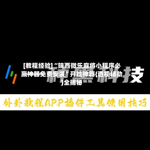 [教程经验]“陕西微乐麻将小程序必赢神器免费安装”开挂神器{透视辅助}全揭秘-第3张图片