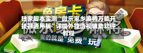 独家脚本实测“微乐家乡麻将万能开挂器通用版	”详细外挂透视辅助软件教程-第2张图片
