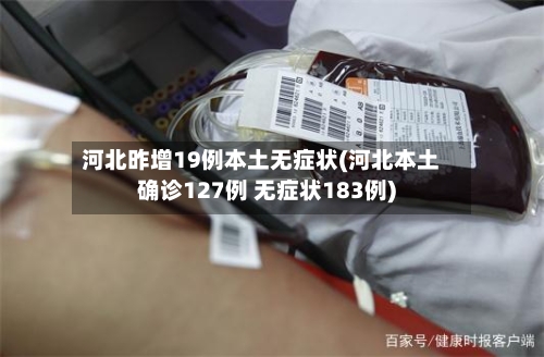 河北昨增19例本土无症状(河北本土确诊127例 无症状183例)-第2张图片