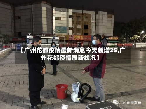 【广州花都疫情最新消息今天新增25,广州花都疫情最新状况】