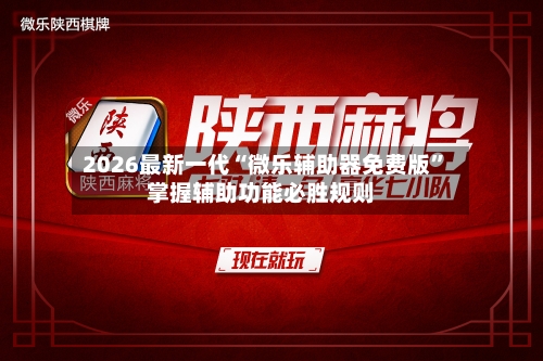 2026最新一代“微乐辅助器免费版”掌握辅助功能必胜规则-第2张图片