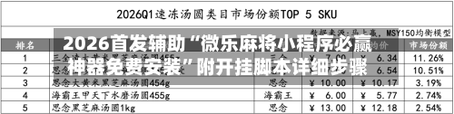 2026首发辅助“微乐麻将小程序必赢神器免费安装	”附开挂脚本详细步骤-第2张图片