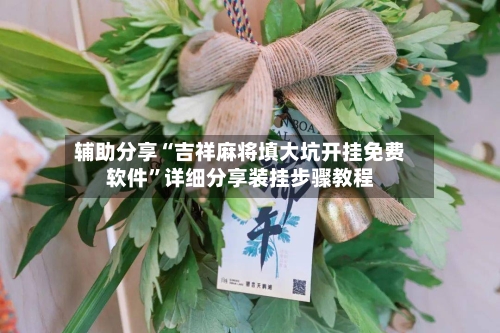 辅助分享“吉祥麻将填大坑开挂免费软件”详细分享装挂步骤教程-第2张图片