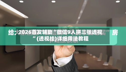 2026首发辅助“微信9人拼三张透视”(透视挂)详细用法教程-第2张图片