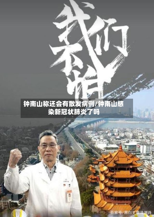 钟南山称还会有散发病例/钟南山感染新冠状肺炎了吗-第2张图片