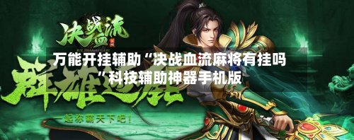 万能开挂辅助“决战血流麻将有挂吗”科技辅助神器手机版-第2张图片