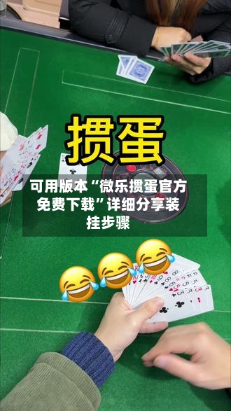 可用版本“微乐掼蛋官方免费下载”详细分享装挂步骤