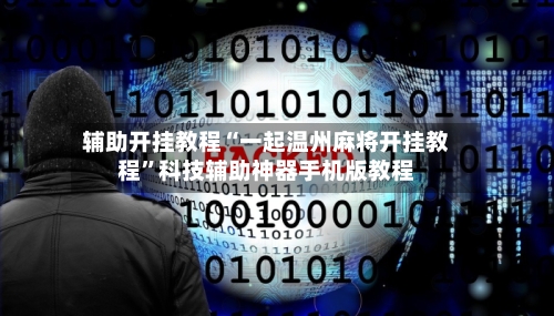 辅助开挂教程“一起温州麻将开挂教程”科技辅助神器手机版教程-第3张图片
