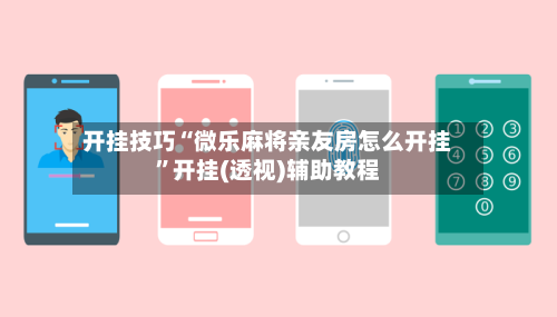 开挂技巧“微乐麻将亲友房怎么开挂”开挂(透视)辅助教程