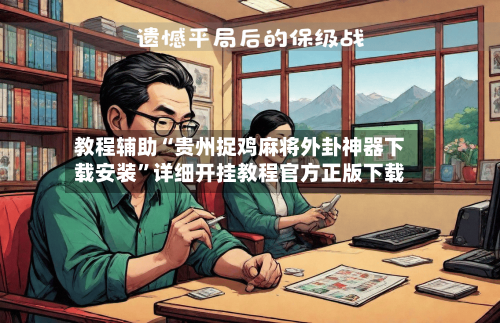教程辅助“贵州捉鸡麻将外卦神器下载安装”详细开挂教程官方正版下载-第3张图片
