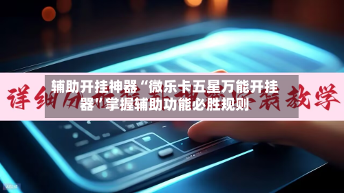 辅助开挂神器“微乐卡五星万能开挂器”掌握辅助功能必胜规则-第3张图片