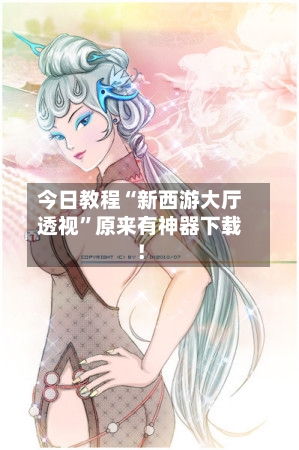 今日教程“新西游大厅透视”原来有神器下载！