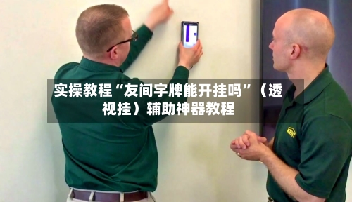 实操教程“友间字牌能开挂吗”（透视挂）辅助神器教程