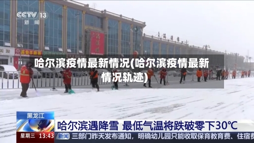 哈尔滨疫情最新情况(哈尔滨疫情最新情况轨迹)