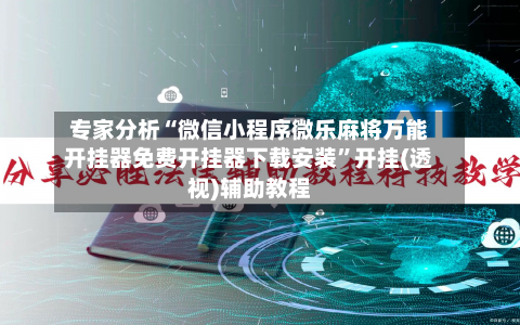 专家分析“微信小程序微乐麻将万能开挂器免费开挂器下载安装	”开挂(透视)辅助教程-第2张图片
