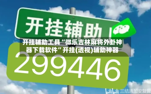 开挂辅助工具“微乐吉林麻将外卦神器下载软件”开挂(透视)辅助神器
