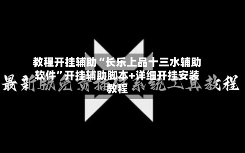 教程开挂辅助“长乐上品十三水辅助软件”开挂辅助脚本+详细开挂安装教程