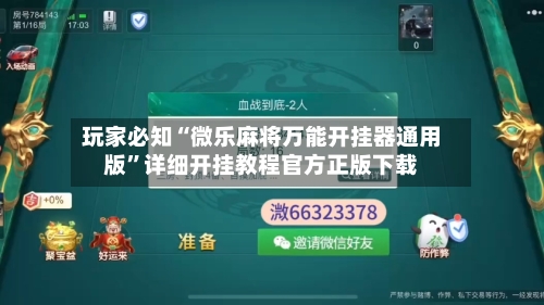 玩家必知“微乐麻将万能开挂器通用版”详细开挂教程官方正版下载-第3张图片