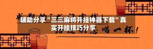辅助分享“三三麻将开挂神器下载”真实开挂技巧分享