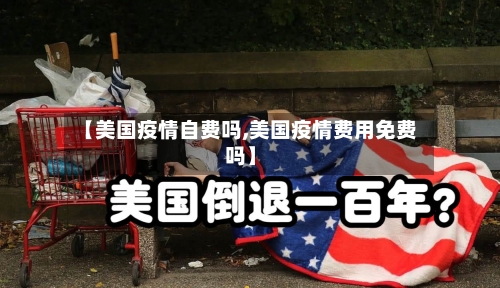 【美国疫情自费吗,美国疫情费用免费吗】