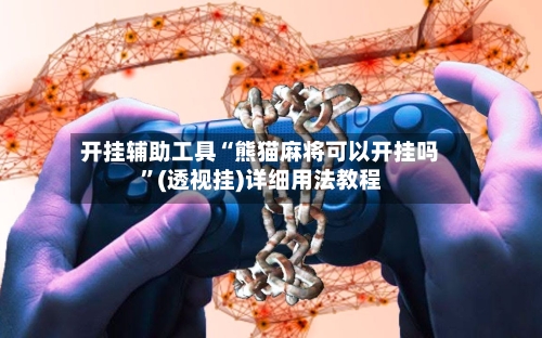 开挂辅助工具“熊猫麻将可以开挂吗	”(透视挂)详细用法教程-第3张图片