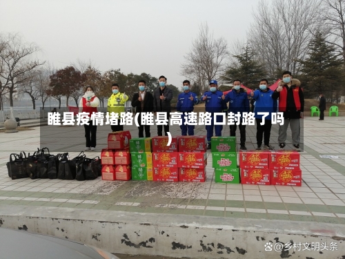 睢县疫情堵路(睢县高速路口封路了吗)-第2张图片